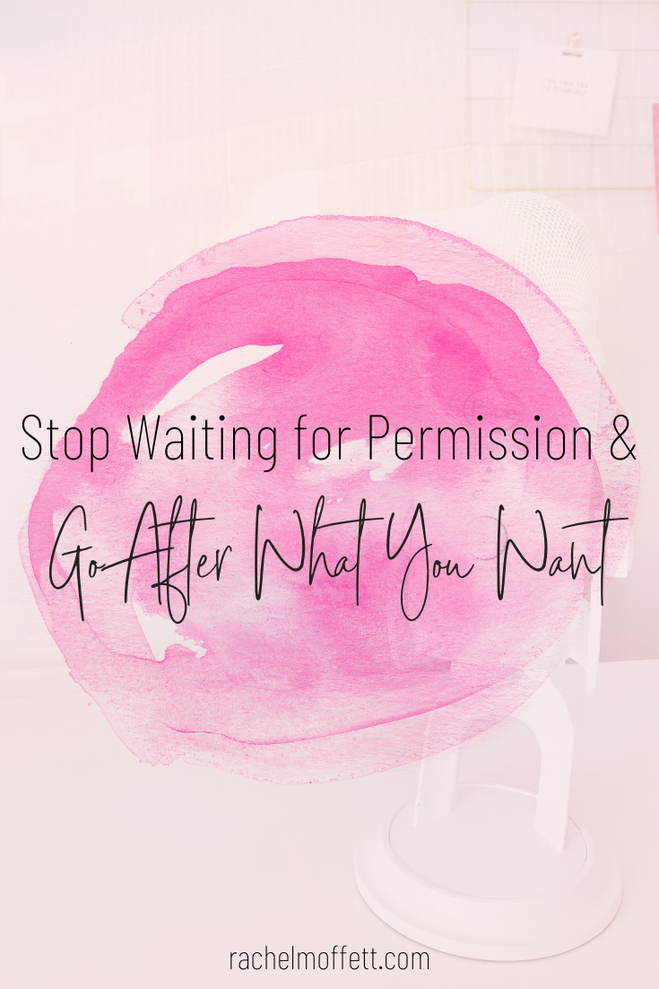 Stop Waiting for Permission & Go After What You Want